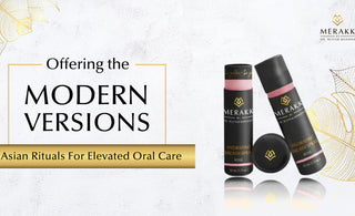 Merakk: Offering the Modern Versions Of Asian Rituals For Elevated Oral Care